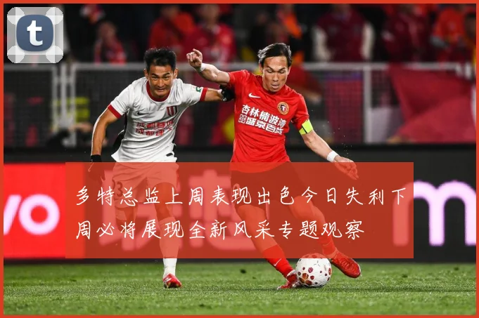 多特总监上周表现出色今日失利下周必将展现全新风采专题观察