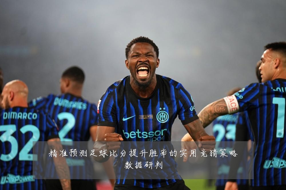 精准预测足球比分提升胜率的实用竞猜策略数据研判
