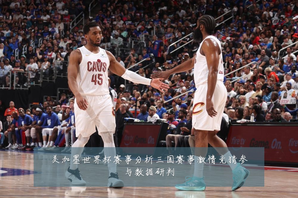 美加墨世界杯赛事分析三国赛事激情竞猜参与数据研判